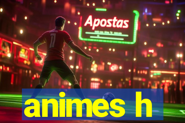 animes h